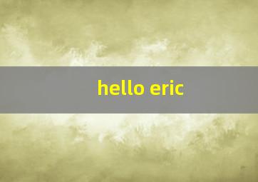 hello eric